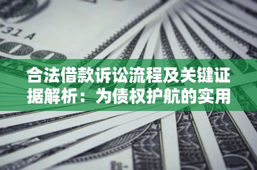 武汉合法借款诉讼流程及关键证据解析：为债权护航的实用指南
